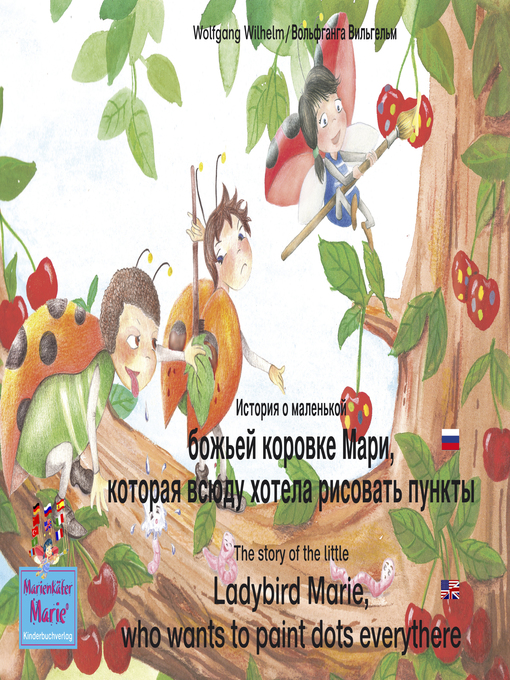 Title details for The story of the little Ladybird Marie, who wants to paint dots everythere. Russian-English. / История о маленькой божьей коровке Мари, которая всюду хотела рисовать пункты. Русский-Английский. by Wolfgang Wilhelm - Available